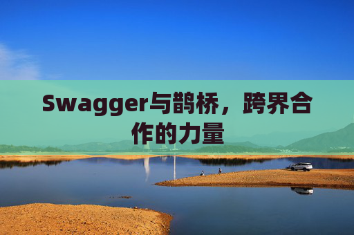 Swagger与鹊桥，跨界合作的力量