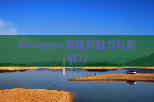 Swagger学姐的魅力与影响力